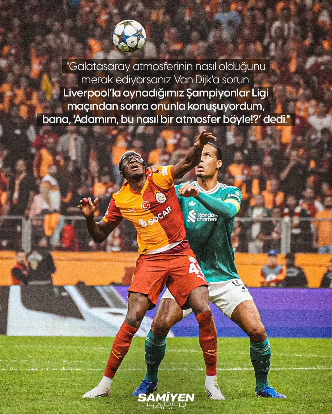 Van Dijk’ın, Rams Park atmosferi hakkında yorumu; Victor Osimhen: “Galatasaray atmosferinin nasıl olduğunu merak ediyorsanız Van Dijk’e sorun. Bana, ‘Adamım bu nasıl atmosfer böyle’ dedi.”